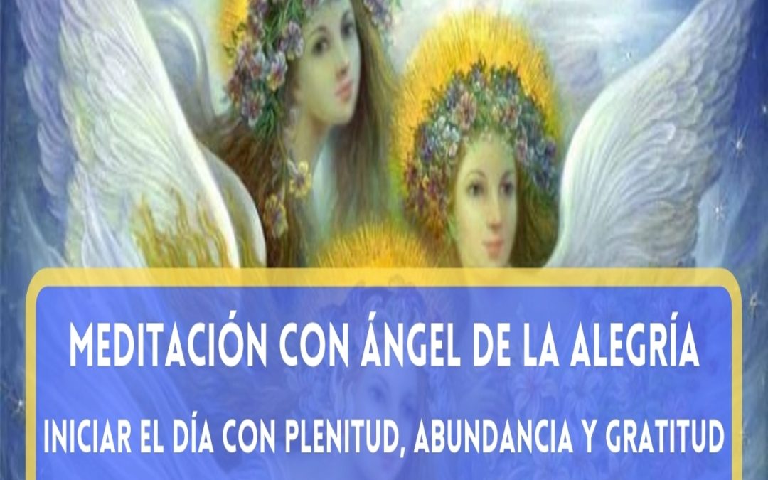 Meditación con el Ángel de la alegría. Plenitud, abundancia y gratitud.